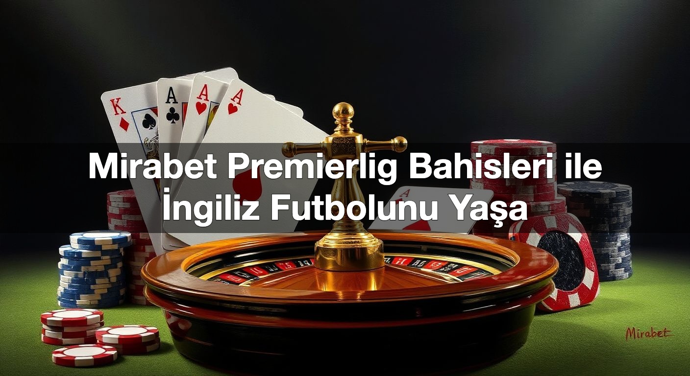 Mirabet Premierlig Bahisleri ile İngiliz Futbolunu Yaşa
