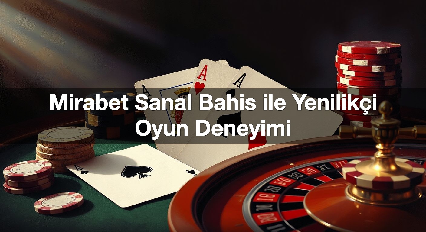 Mirabet Sanal Bahis ile Yenilikçi Oyun Deneyimi 2 Mirabet Sanal Bahis ile Yenilikçi Oyun Deneyimi