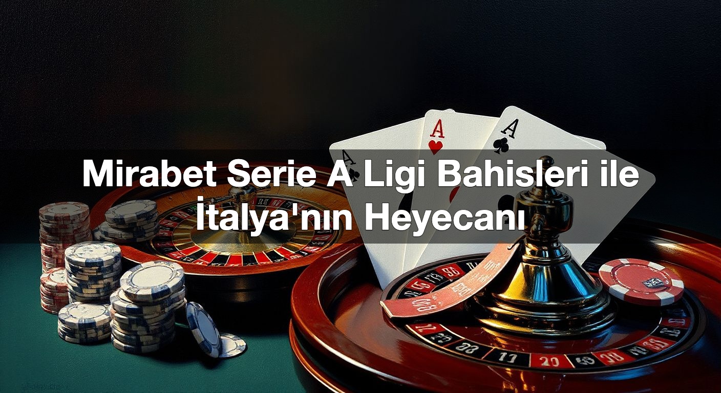 mirabet serie a ligi bahisleri ile i talya n n heyecan 1789894800979